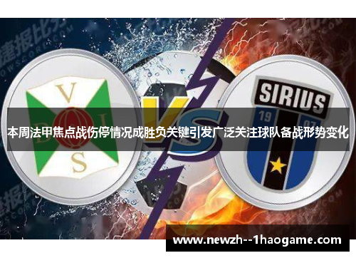本周法甲焦点战伤停情况成胜负关键引发广泛关注球队备战形势变化 本周法甲焦点战伤停情况成胜负关键引发广泛关注球队备战形势变化