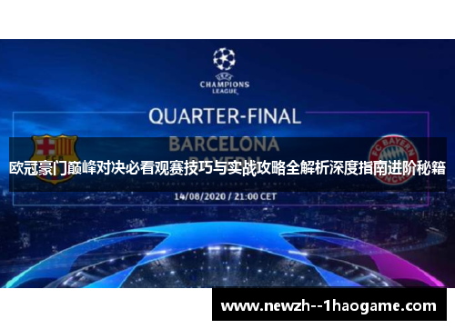 欧冠豪门巅峰对决必看观赛技巧与实战攻略全解析深度指南进阶秘籍 欧冠豪门巅峰对决必看观赛技巧与实战攻略全解析深度指南进阶秘籍