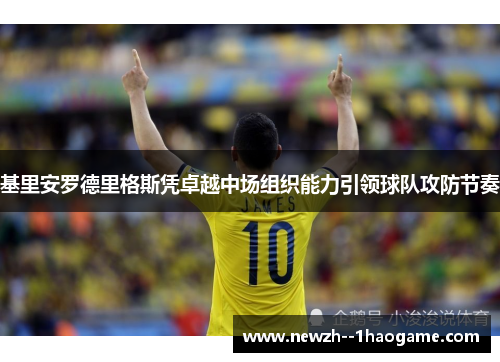 基里安罗德里格斯凭卓越中场组织能力引领球队攻防节奏